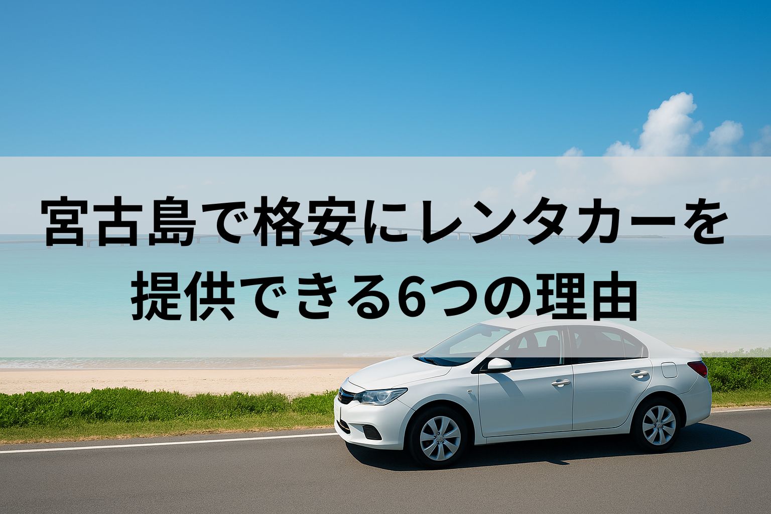 宮古島で格安にレンタカーを提供できる6つの理由